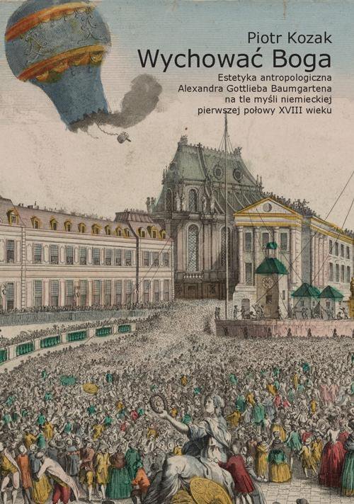 Wychować Boga. Estetyka antropologiczna Alexandra Gottlieba Baumgartena na tle myśli niemieckiej pierwszej połowy XVIII wieku - ebook PDF