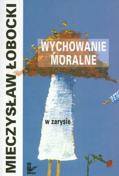 Wychowanie moralne w zarysie - Łobocki Mieczysław