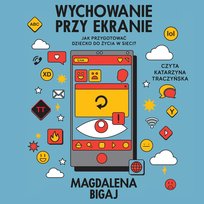 Wychowanie przy ekranie. Jak przygotować dziecko do życia w sieci? - audiobook
