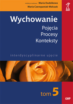 Wychowanie. Tom 5. Pojęcia, procesy, konteksty - Opracowanie zbiorowe