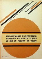 Wydobywanie i metalurgia kruszców na Dolnym Śląsku od XIII do połowy XX wieku W opisie