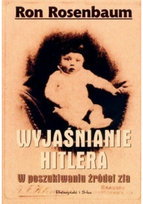Wyjaśnianie Hitlera W poszukiwaniu źródła zła Rosenbaum Ron