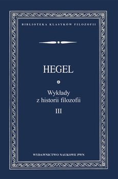 Wykłady z historii filozofii. Tom 3 - Hegel Georg Wilhelm Friedrich