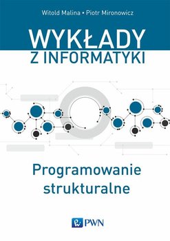 Wykłady z informatyki. Programowanie strukturalne - Malina Witold, Mironowicz Piotr