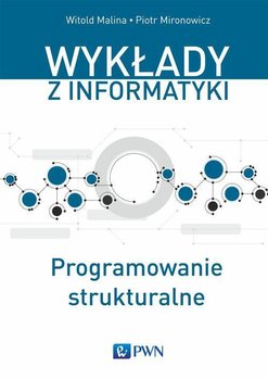 Wykłady z informatyki. Programowanie strukturalne - Malina Witold, Mironowicz Piotr