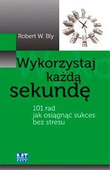 Wykorzystaj Każdą Sekundę - Robert W. Bly