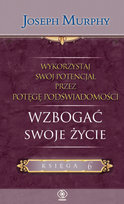 Wykorzystaj swój potencjał przez potęgę podświadomości. Wzbogać swoje życie Murphy Joseph