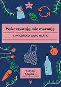 Wykorzystuję, nie marnuję. 52 wyzwania zero waste&nbsp;-&nbsp;Majcher Sylwia