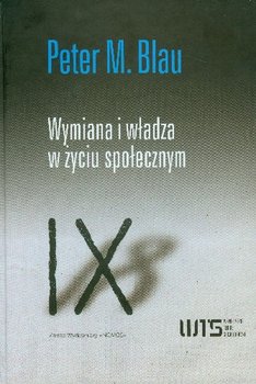 Wymiana i Władza w Życiu Społecznym - Blau Peter M.