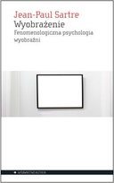 Wyobrażenie. Fenomenologiczna psychologia wyobraźni Sartre Jean-Paul