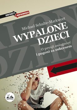 Wypalone dzieci. O presji osiągnięć i pogoni za sukcesem - Schulte-Markwort Michael