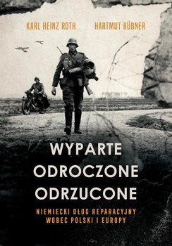 Wyparte, odroczone, odrzucone. Niemiecki dług reparacyjny wobec Polski i Europy - Karl Heinz Roth, Hartmut Rubner