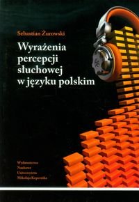 Wyrażenia percepcji słuchowej w języku polskim. Analiza semantyczna - Żurowski Sebastian