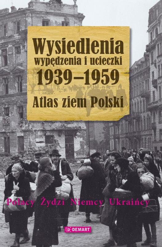 Wysiedlenia, Wypędzenia i Ucieczki 1939-1959. Atlas Ziem Polski