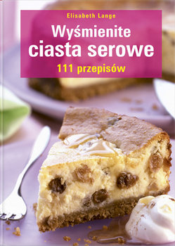 Wyśmienite ciasta serowe. 111 przepisów - Lange Elisabeth