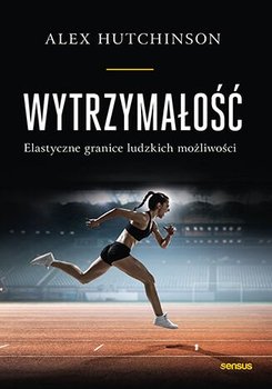 Wytrzymałość. Elastyczne granice ludzkich możliwości - Hutchinson Alex