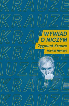 Wywiad o niczym. Rozmawiają Zygmunt Krauze i Michał Mendyk - Mendyk Michał, Krauze Zygmunt