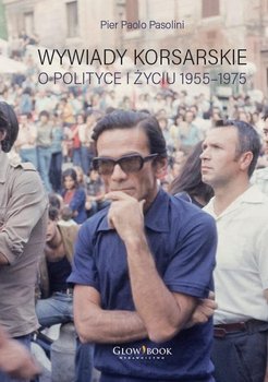 Wywiady korsarskie o polityce i życiu 1955-1975 - Pasolini Pier Paolo