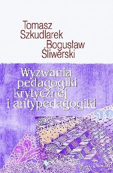 Wyzwania Pedagogiki Krytycznej i Antypedagogiki - Szkudlarek Tomasz, Śliwerski Bogusław