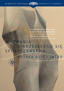 Wyzwania starzejącego się społeczeństwa. Polska dziś i jutro - Opracowanie zbiorowe