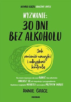 Wyzwanie: 30 dni bez alkoholu. Jak zmienić nawyki i odzyskać kontrolę - Grace Annie