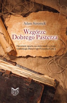 Wzgórze Dobrego Pasterza. Opowieść oparta na motywach z życia wielebnego Henry'ego Francisa Lyte'a - Szromek Adam