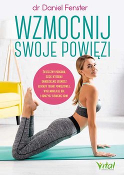 Wzmocnij swoje powięzi. Skuteczny program, dzięki któremu samodzielnie usuniesz blokady tkanki powięziowej, wyeliminujesz ból i obniżysz ciśnienie krwi - Fenster Daniel