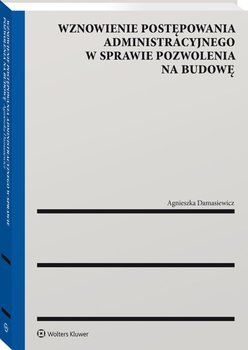 Wznowienie postępowania administracyjnego w sprawie pozwolenia na budowę - Damasiewicz Agnieszka