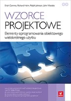 Wzorce projektowe. Elementy oprogramowania obiektowego wielokrotnego użytku Gamma Erich, Vlissides John, Helm Richard, Johnson Ralph