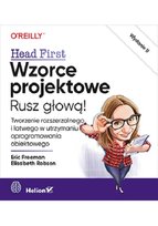 Wzorce projektowe. Rusz głową! Tworzenie rozszerzalnego i łatwego w utrzymaniu oprogramowania obiektowego Robson Elisabeth, Freeman Eric