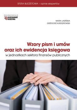 Wzory pism i umów oraz ich ewidencja księgowa w jednostkach sektora finansów publicznych - Jasińska Maria, Kurzątkowski Grzegorz