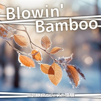 雪の静寂とジャズの喧騒 - Blowin' Bamboo