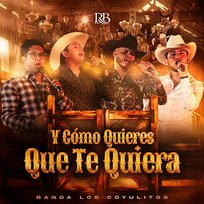 Y Cómo Quieres Que Te Quiera Banda Los Coyulitos