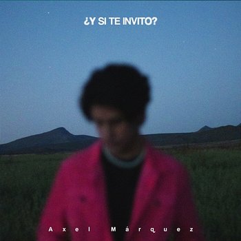 ¿Y Si Te Invito? - Axel Márquez