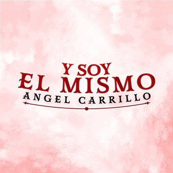 Y Soy El Mismo - Angel Carrillo