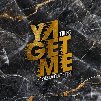 Ya Get Me - Tur-G feat. Eves Laurent, FRSH
