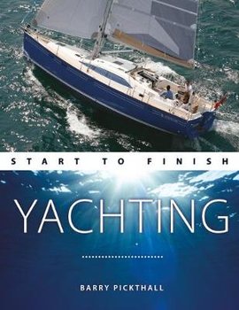 Yachting Start to Finish - From beginner to advanced - The p - Pickthall Barry