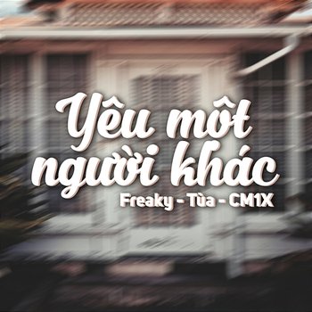 Yêu Một Người Khác - Freaky, Tùa, CM1X