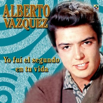 Yo Fui el Segundo en Tu Vida - Alberto Vazquez