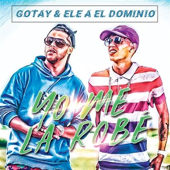 Yo Me La Robé - Gotay “El Autentiko", Ele A El Dominio