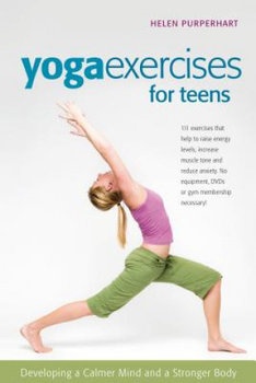 Yoga Exercises for Teens. Developing a Calmer Mind and a Stronger Body - Purperhart Helen
