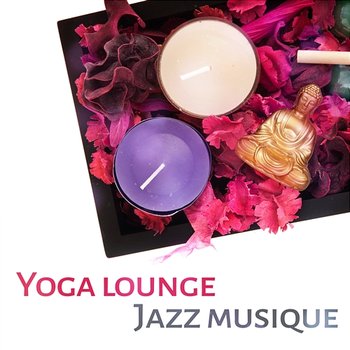 Yoga lounge: Jazz musique - Relaxante chansons instrumentale de fond pour la pratique quotidienne, Bossa nova style (Saxophone, Piano, Trompette, Trombone, Clarinette, Guitare) - Smooth Jazz Music Set