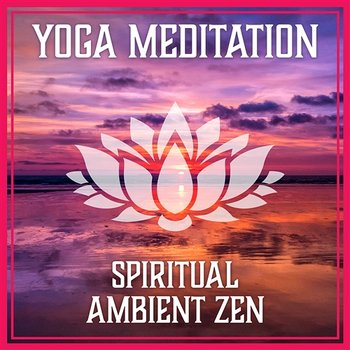 Yoga Meditation: Spiritual Ambient Zen – Calm Music with Sounds of Nature, Healing Songs, Relaxing Music - Yoga Training Music Sounds