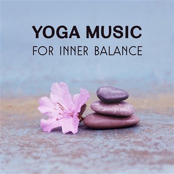 Yoga Music for Inner Balance – Natural Sounds to Calm Your Mind, Meditation Exercises for Positive Energy, Asian Feelings, Spiritual Healing & Awakening - Harmony Yoga Academy
