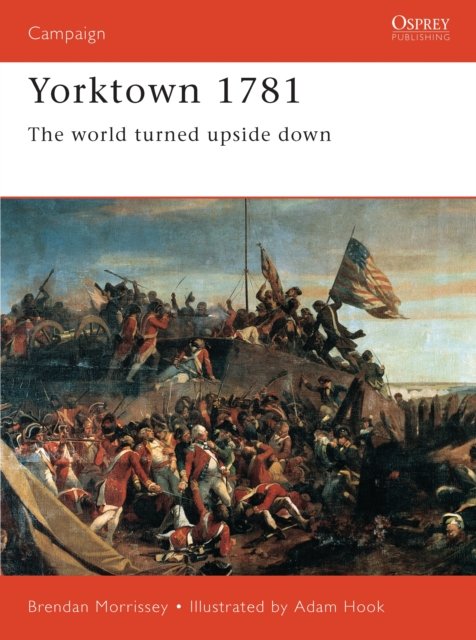 Yorktown 1781: The World Turned Upside Down - Brendan Morrissey ...