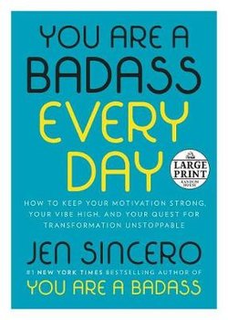 You Are a Badass Every Day: How to Keep Your Motivation Strong, Your Vibe High, and Your Quest for Transformation Unstoppable - Sincero Jen