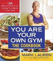 You Are Your Own Gym: The Cookbook: 125 Delicious Recipes for Cooking Your Way to a Great Body - Lauren Mark, Greenwood-Robinson Maggie