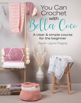 You Can Crochet with Bella Coco: A Clear & Simple Course for the Beginner Sarah-Jayne Fragola