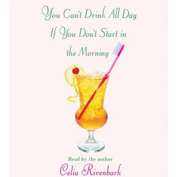 You Can't Drink All Day If You Don't Start in the Morning - Rivenbark Celia