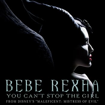 You Can't Stop The Girl (From Disney's "Maleficent: Mistress of Evil") - Bebe Rexha